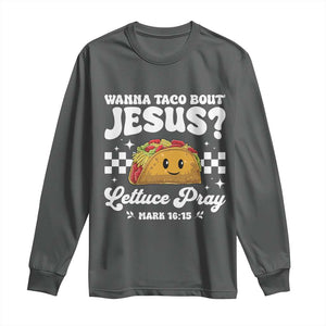 Wanna Taco Bout Jesus Cinco de Mayo Long Sleeve Shirt Funny Religious Christian TS10 Dark Heather Print Your Wear