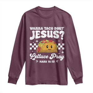 Wanna Taco Bout Jesus Cinco de Mayo Long Sleeve Shirt Funny Religious Christian TS10 Maroon Print Your Wear