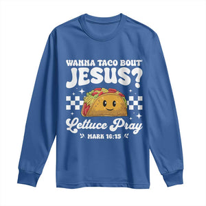Wanna Taco Bout Jesus Cinco de Mayo Long Sleeve Shirt Funny Religious Christian TS10 Royal Blue Print Your Wear
