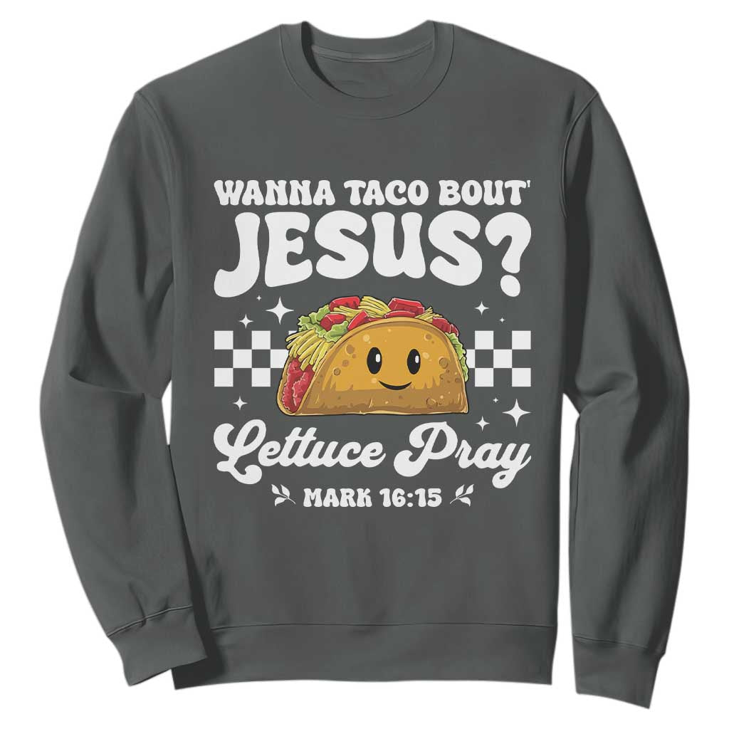 Wanna Taco Bout Jesus Cinco de Mayo Sweatshirt Funny Religious Christian TS10 Dark Heather Print Your Wear