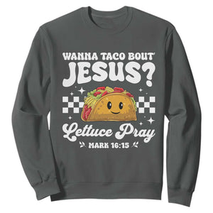 Wanna Taco Bout Jesus Cinco de Mayo Sweatshirt Funny Religious Christian TS10 Dark Heather Print Your Wear