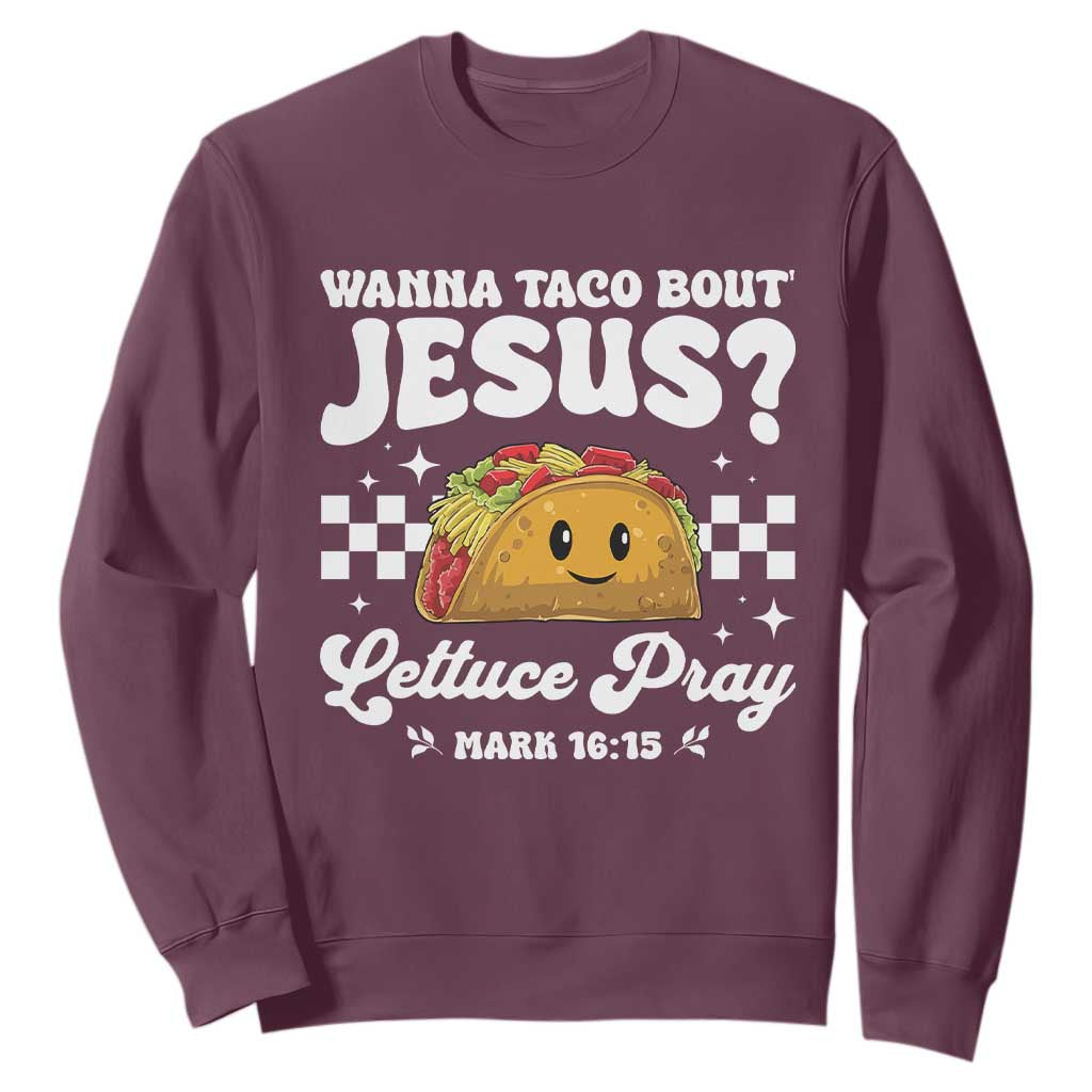 Wanna Taco Bout Jesus Cinco de Mayo Sweatshirt Funny Religious Christian TS10 Maroon Print Your Wear