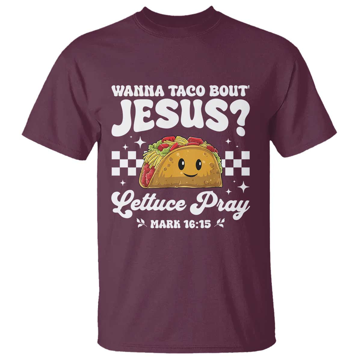 Wanna Taco Bout Jesus Cinco de Mayo T Shirt Funny Religious Christian TS10 Maroon Print Your Wear