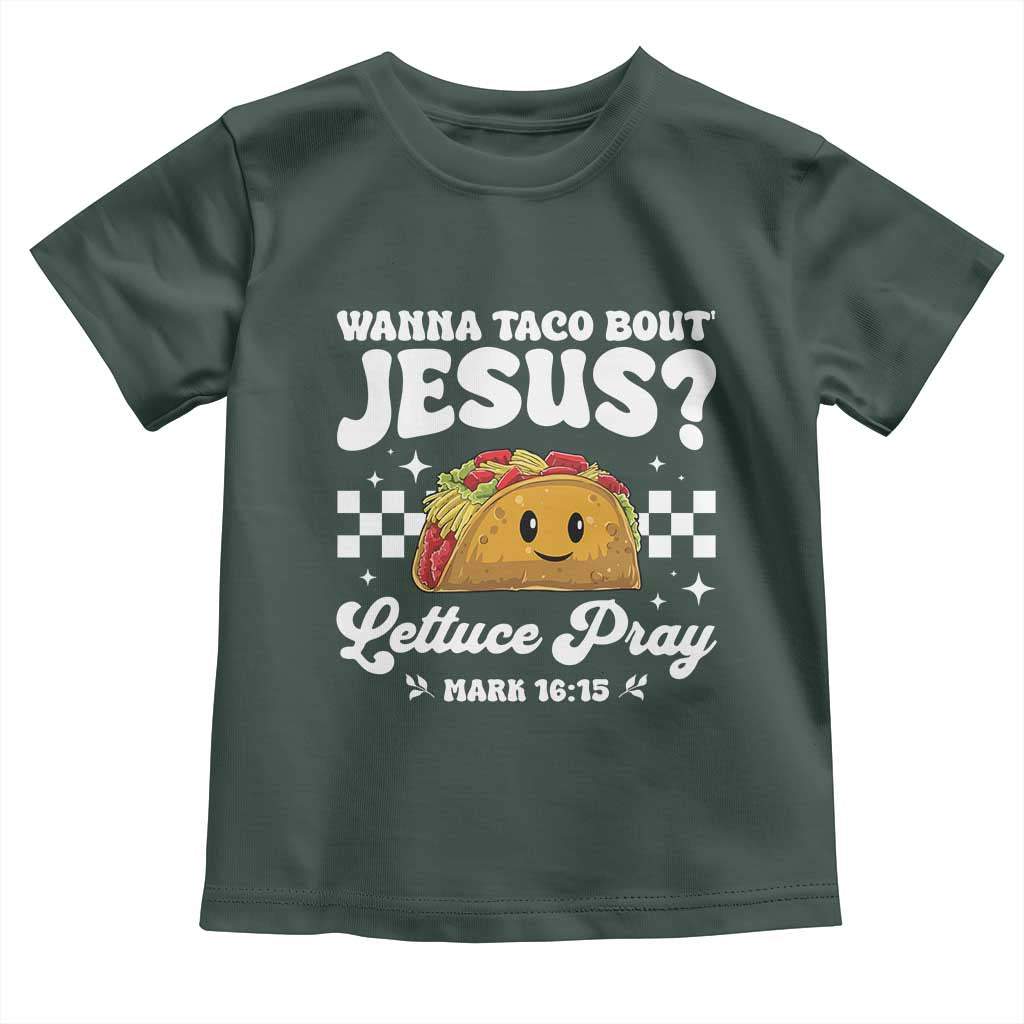 Wanna Taco Bout Jesus Cinco de Mayo Toddler T Shirt Funny Religious Christian TS10 Dark Forest Green Print Your Wear