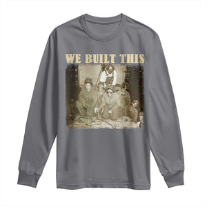 We Built African American Worker Long Sleeve Shirt Black History Month TS11 Charcoal Print Your Wear