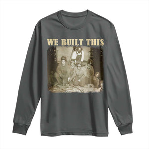 We Built African American Worker Long Sleeve Shirt Black History Month TS11 Dark Heather Print Your Wear