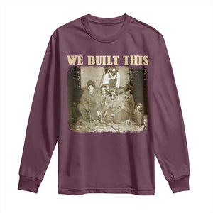 We Built African American Worker Long Sleeve Shirt Black History Month TS11 Maroon Print Your Wear