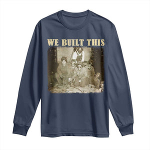 We Built African American Worker Long Sleeve Shirt Black History Month TS11 Navy Print Your Wear