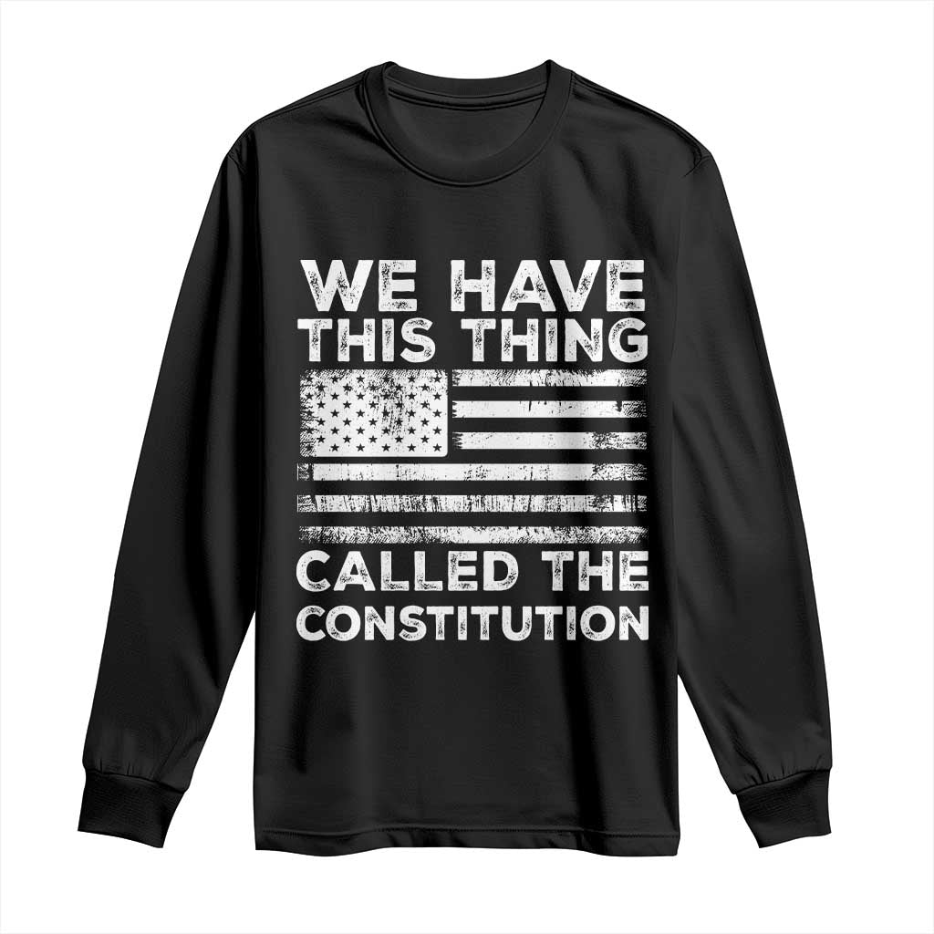 We Have This Thing Called The Constitution Long Sleeve Shirt Patriotic American Flag TS02 Black Print Your Wear
