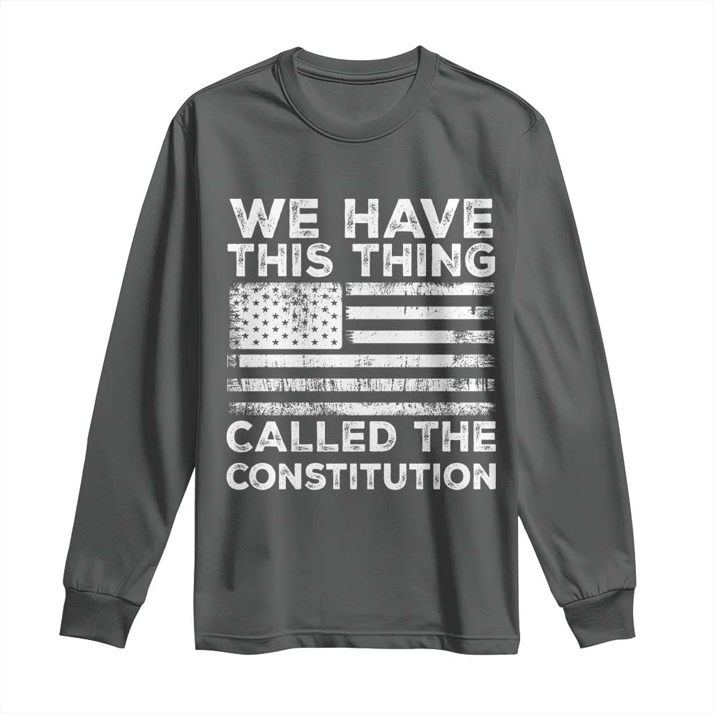 We Have This Thing Called The Constitution Long Sleeve Shirt Patriotic American Flag TS02 Dark Heather Print Your Wear