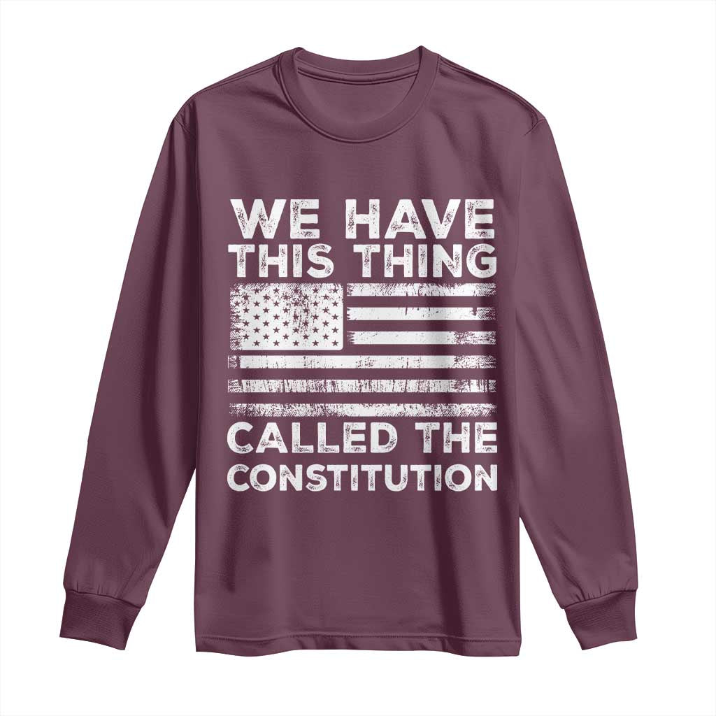 We Have This Thing Called The Constitution Long Sleeve Shirt Patriotic American Flag TS02 Maroon Print Your Wear