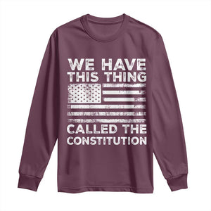 We Have This Thing Called The Constitution Long Sleeve Shirt Patriotic American Flag TS02 Maroon Print Your Wear