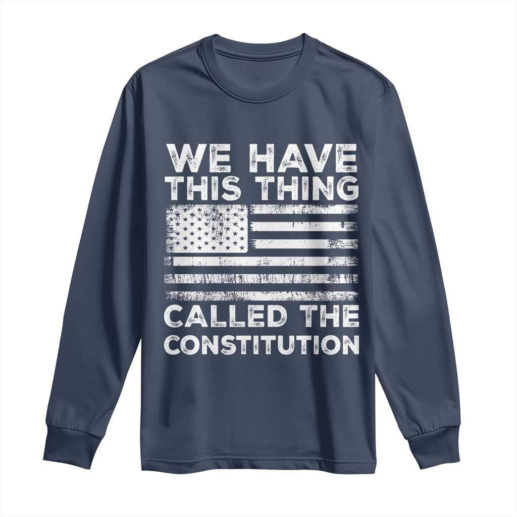 We Have This Thing Called The Constitution Long Sleeve Shirt Patriotic American Flag TS02 Navy Print Your Wear