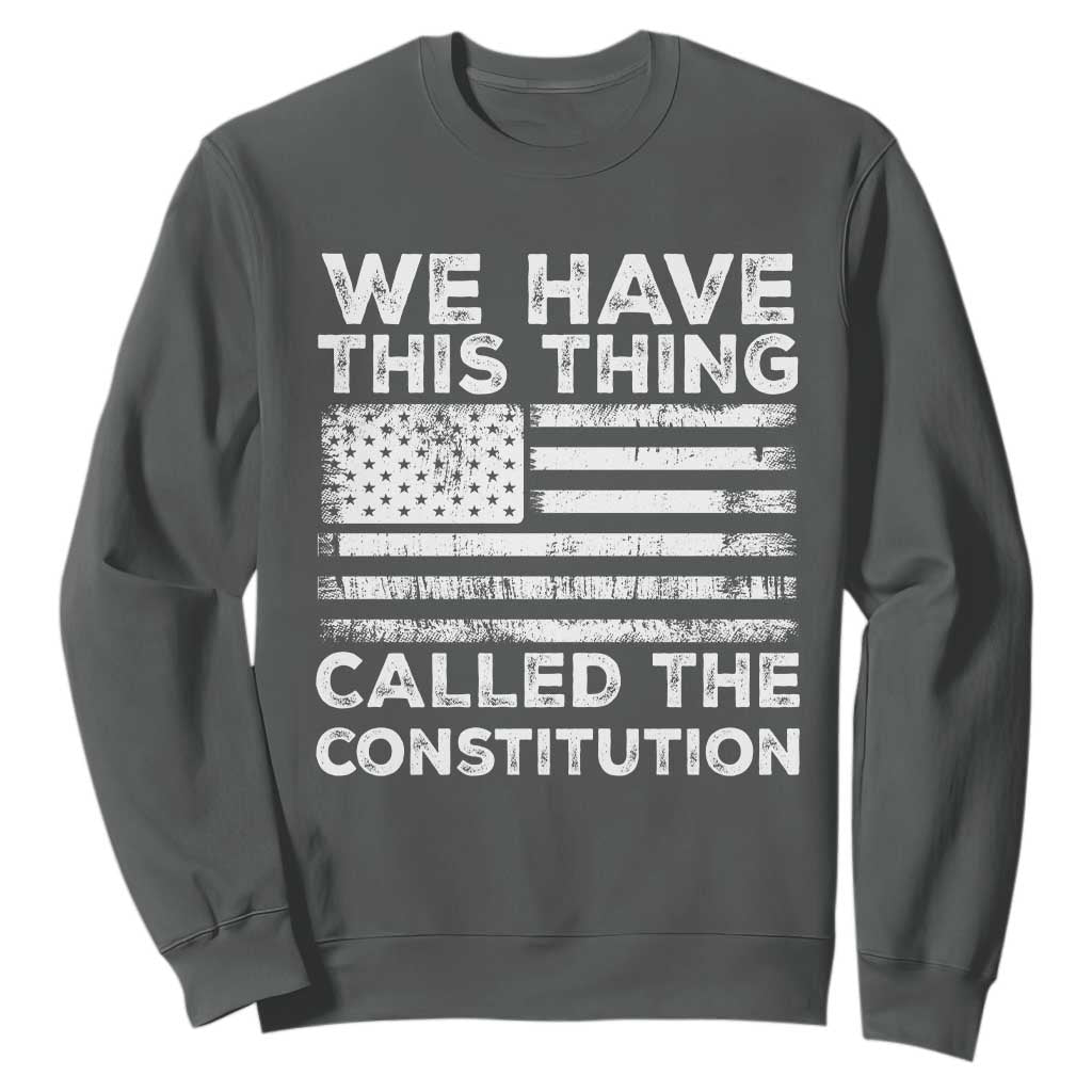 We Have This Thing Called The Constitution Sweatshirt Patriotic American Flag TS02 Dark Heather Print Your Wear