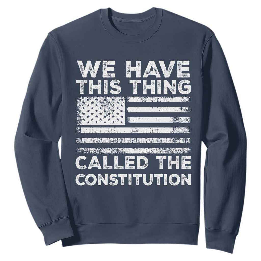We Have This Thing Called The Constitution Sweatshirt Patriotic American Flag TS02 Navy Print Your Wear