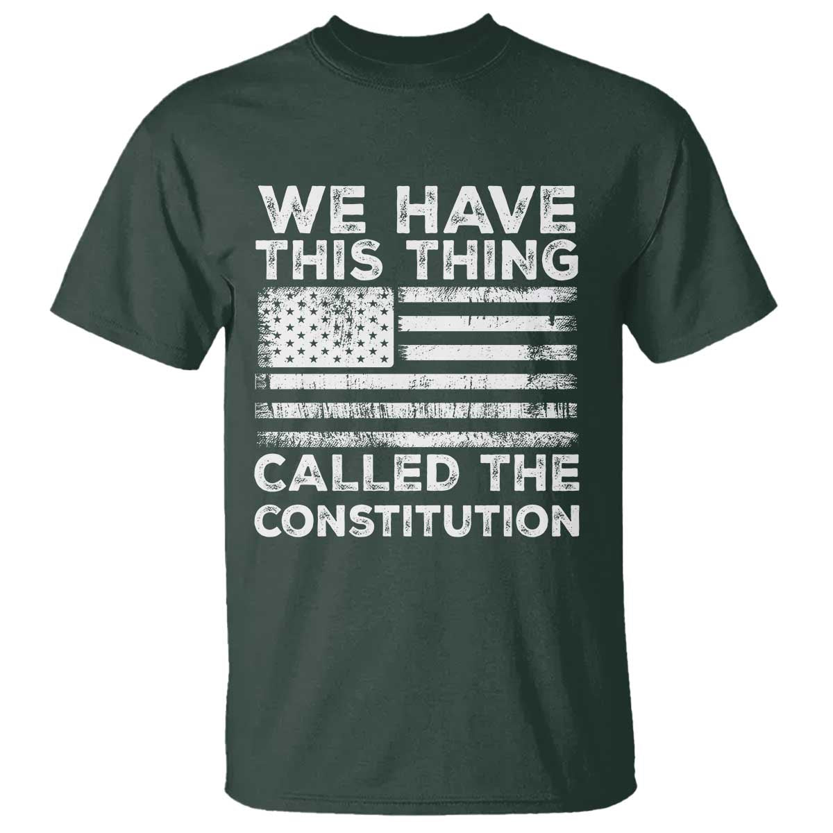 We Have This Thing Called The Constitution T Shirt Patriotic American Flag TS02 Dark Forest Green Print Your Wear