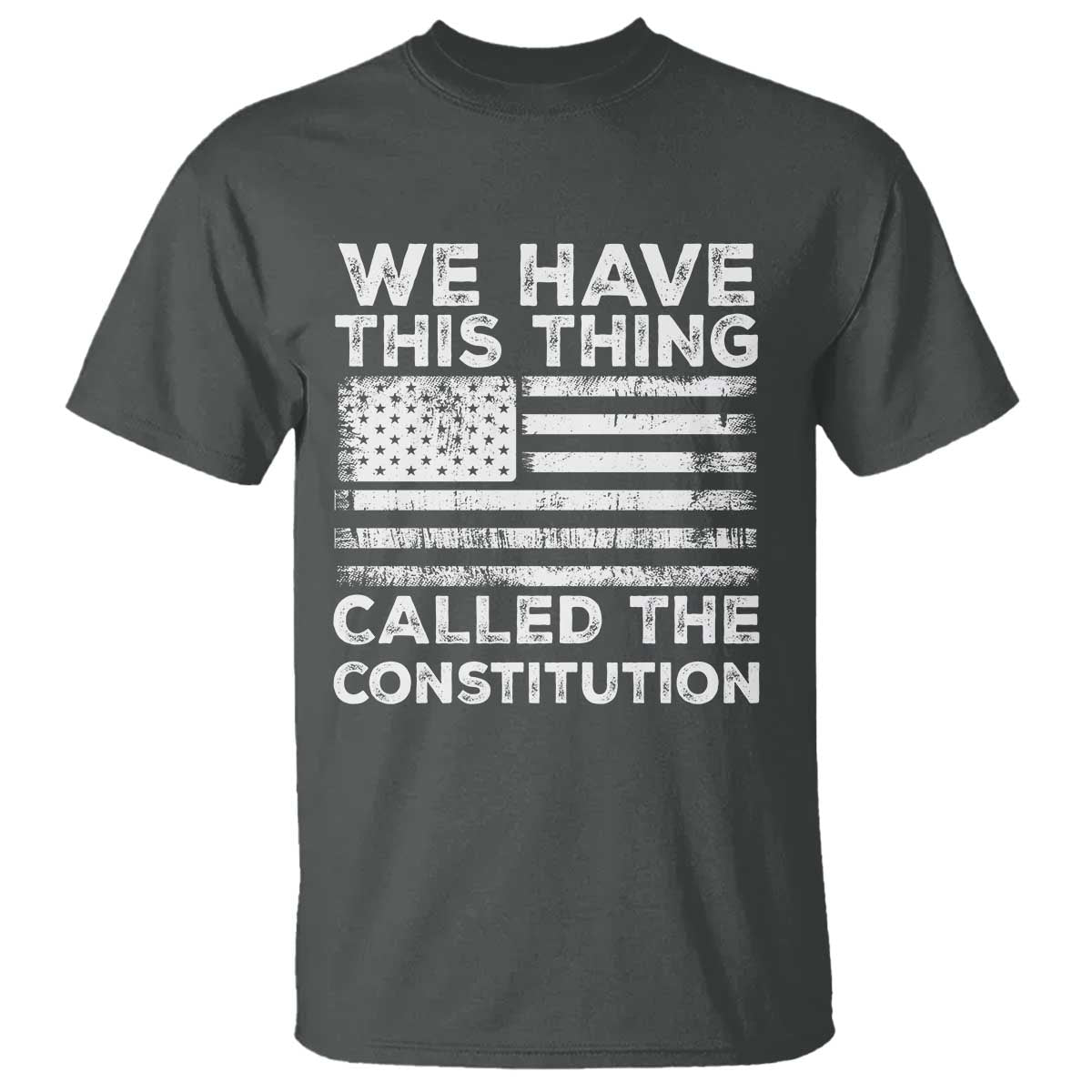 We Have This Thing Called The Constitution T Shirt Patriotic American Flag TS02 Dark Heather Print Your Wear