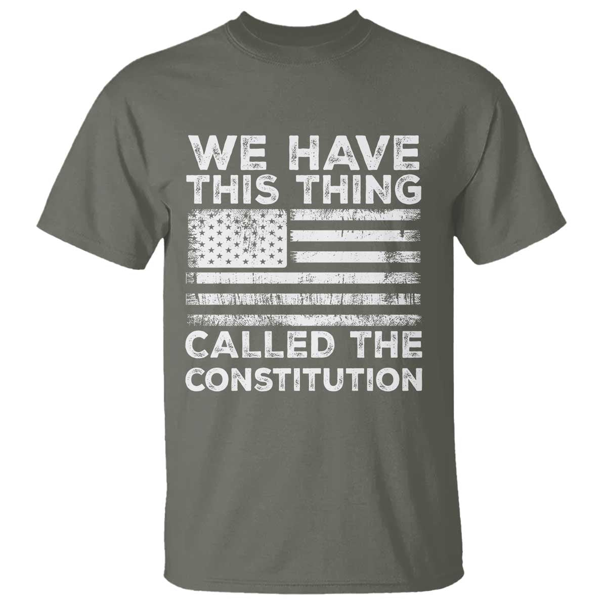 We Have This Thing Called The Constitution T Shirt Patriotic American Flag TS02 Military Green Print Your Wear