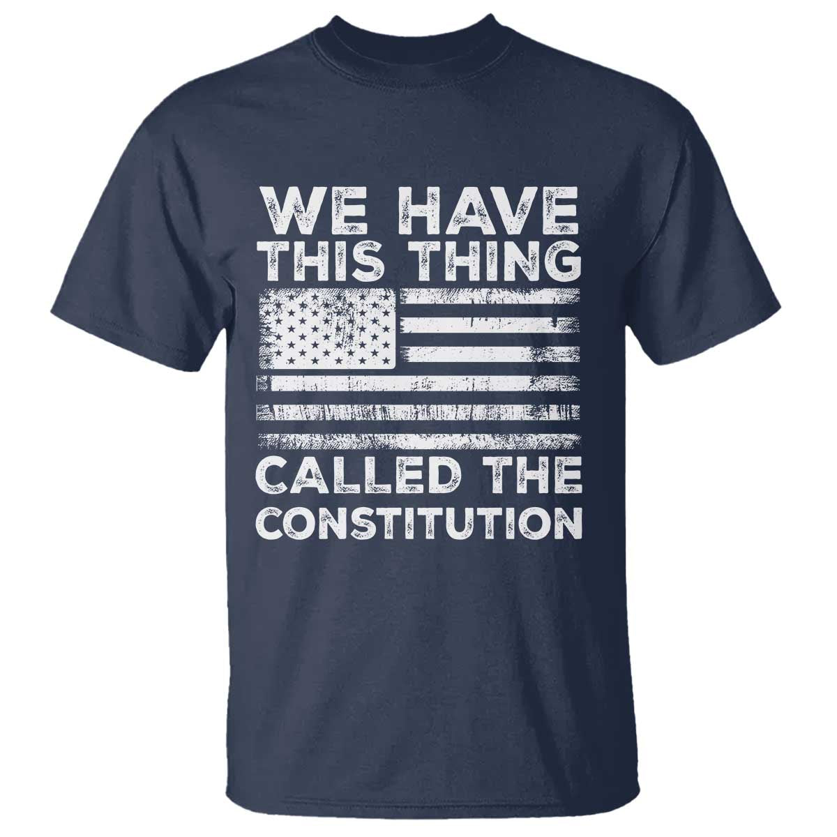 We Have This Thing Called The Constitution T Shirt Patriotic American Flag TS02 Navy Print Your Wear