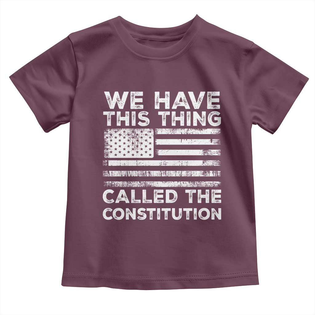 We Have This Thing Called The Constitution Toddler T Shirt Patriotic American Flag TS02 Maroon Print Your Wear