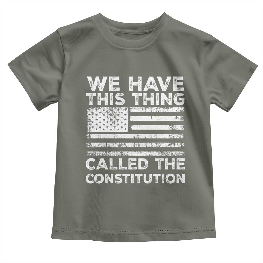 We Have This Thing Called The Constitution Toddler T Shirt Patriotic American Flag TS02 Military Green Print Your Wear
