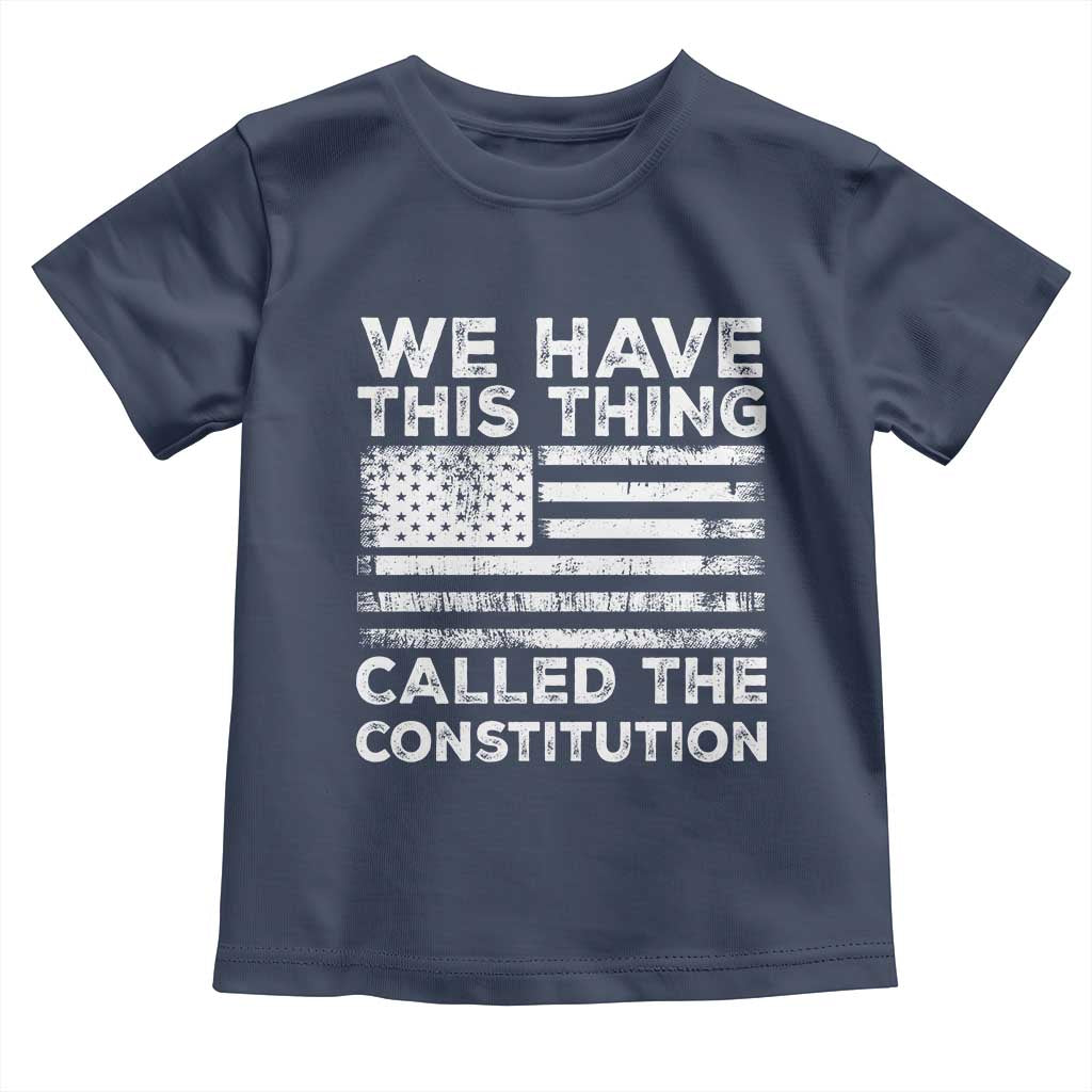 We Have This Thing Called The Constitution Toddler T Shirt Patriotic American Flag TS02 Navy Print Your Wear