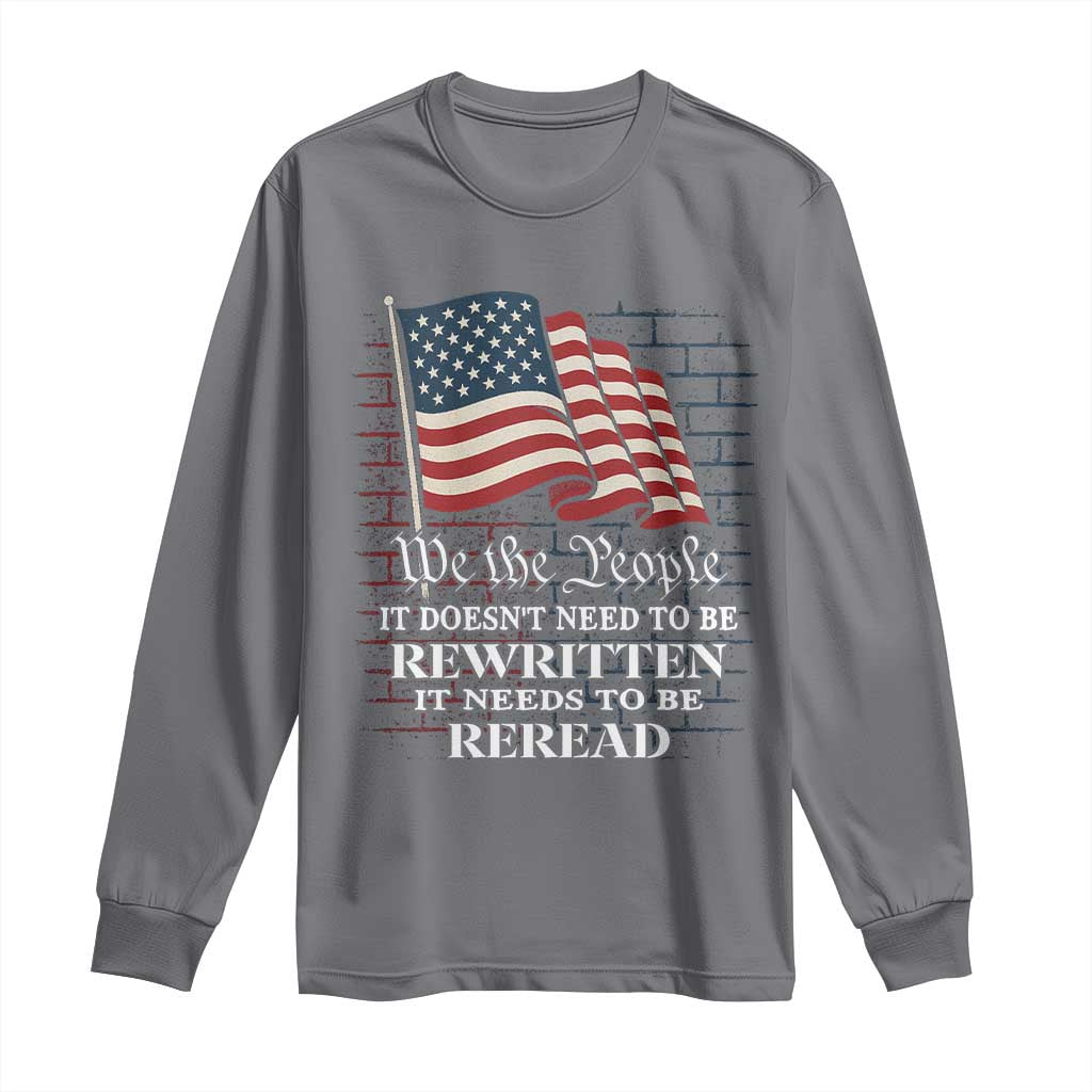 We the People US Flag Long Sleeve Shirt It Needs To Be Reread US Constitution TS02 Charcoal Print Your Wear