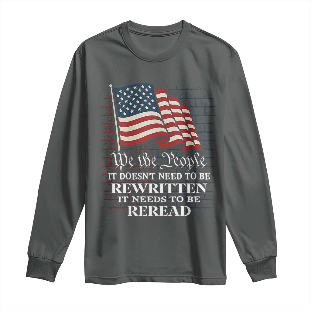 We the People US Flag Long Sleeve Shirt It Needs To Be Reread US Constitution TS02 Dark Heather Print Your Wear