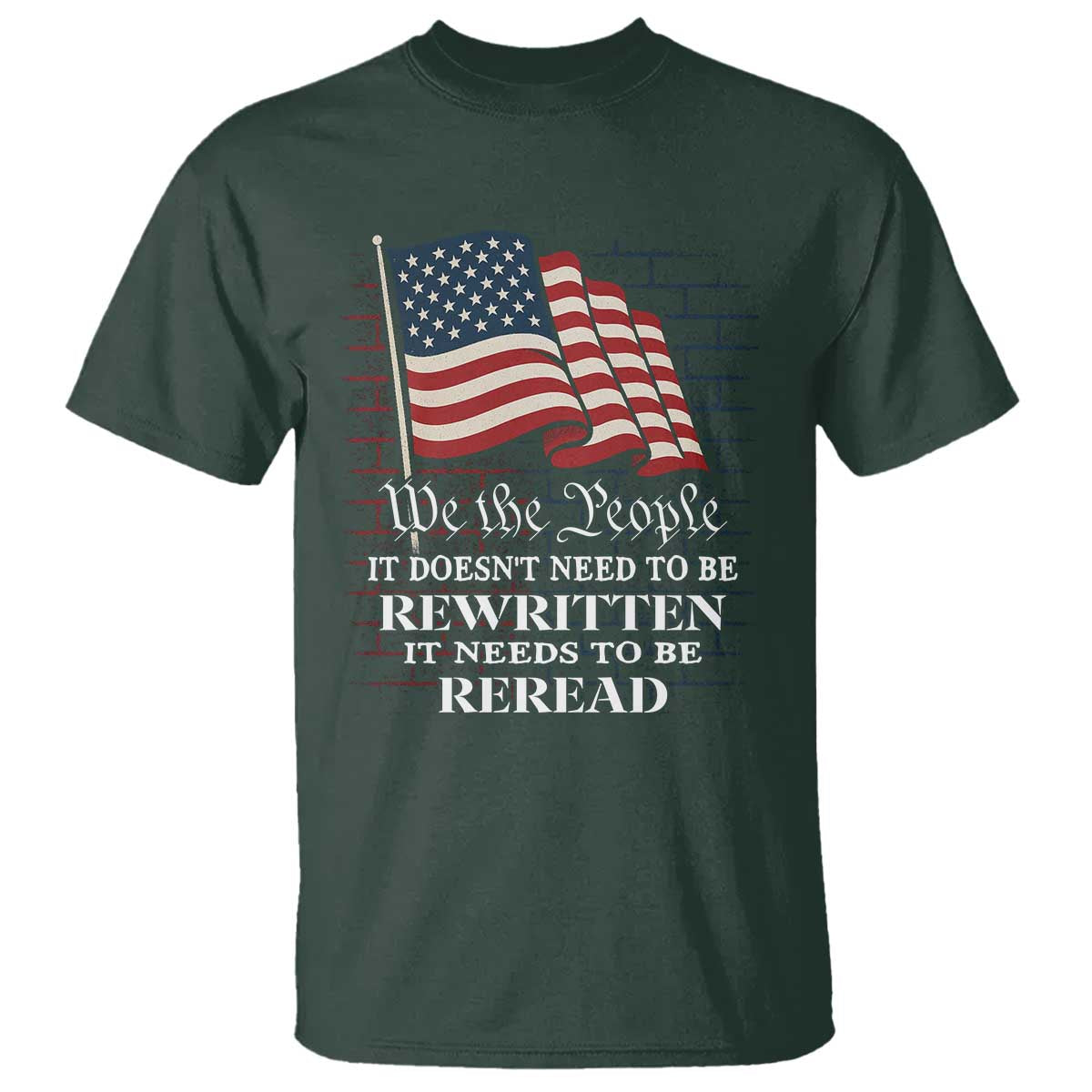 We the People US Flag T Shirt It Needs To Be Reread US Constitution TS02 Dark Forest Green Print Your Wear