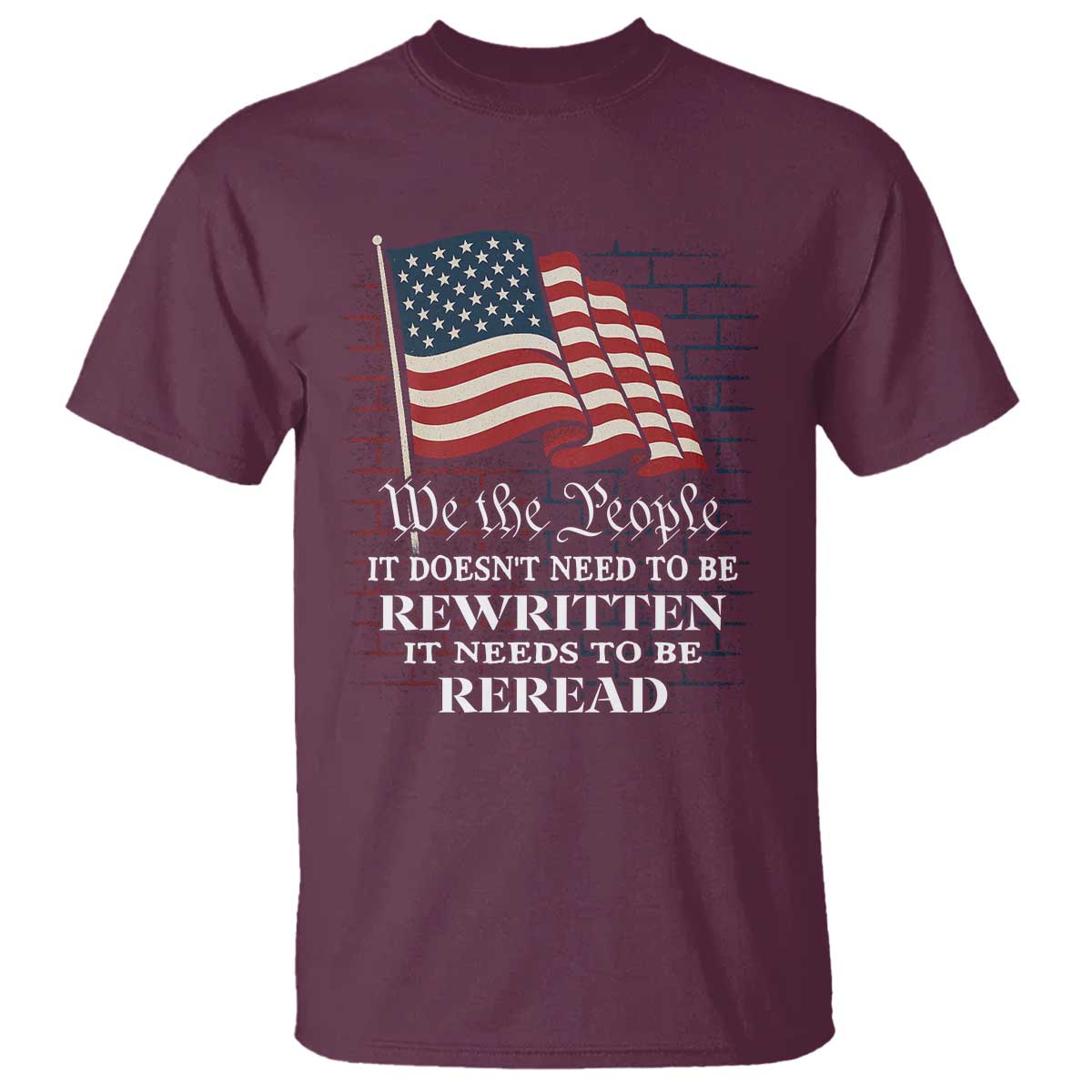 We the People US Flag T Shirt It Needs To Be Reread US Constitution TS02 Maroon Print Your Wear