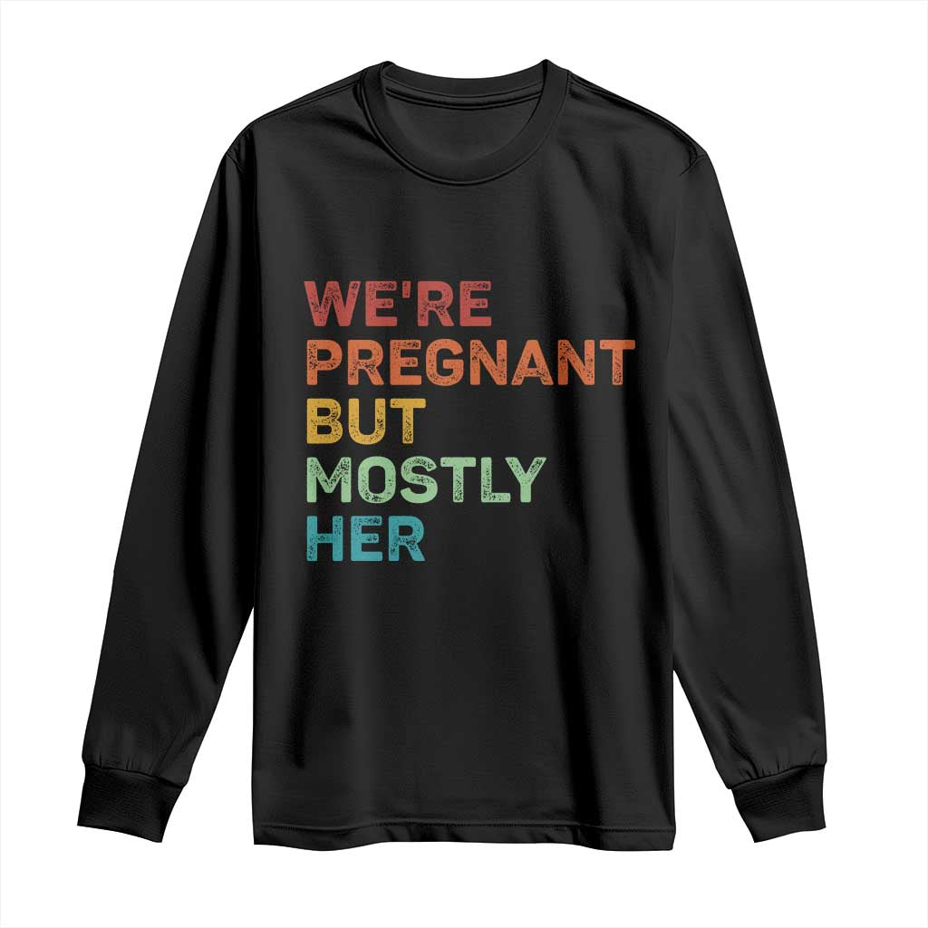 We're Pregnant But Mostly Her Long Sleeve Shirt Funny Pregnancy Announcement Expecting Mom Dad TS10 Black Print Your Wear