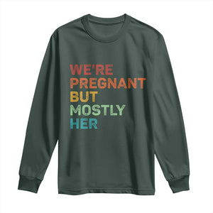 We're Pregnant But Mostly Her Long Sleeve Shirt Funny Pregnancy Announcement Expecting Mom Dad TS10 Dark Forest Green Print Your Wear