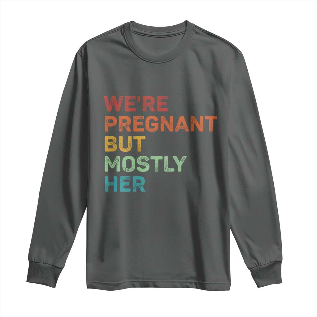 We're Pregnant But Mostly Her Long Sleeve Shirt Funny Pregnancy Announcement Expecting Mom Dad TS10 Dark Heather Print Your Wear