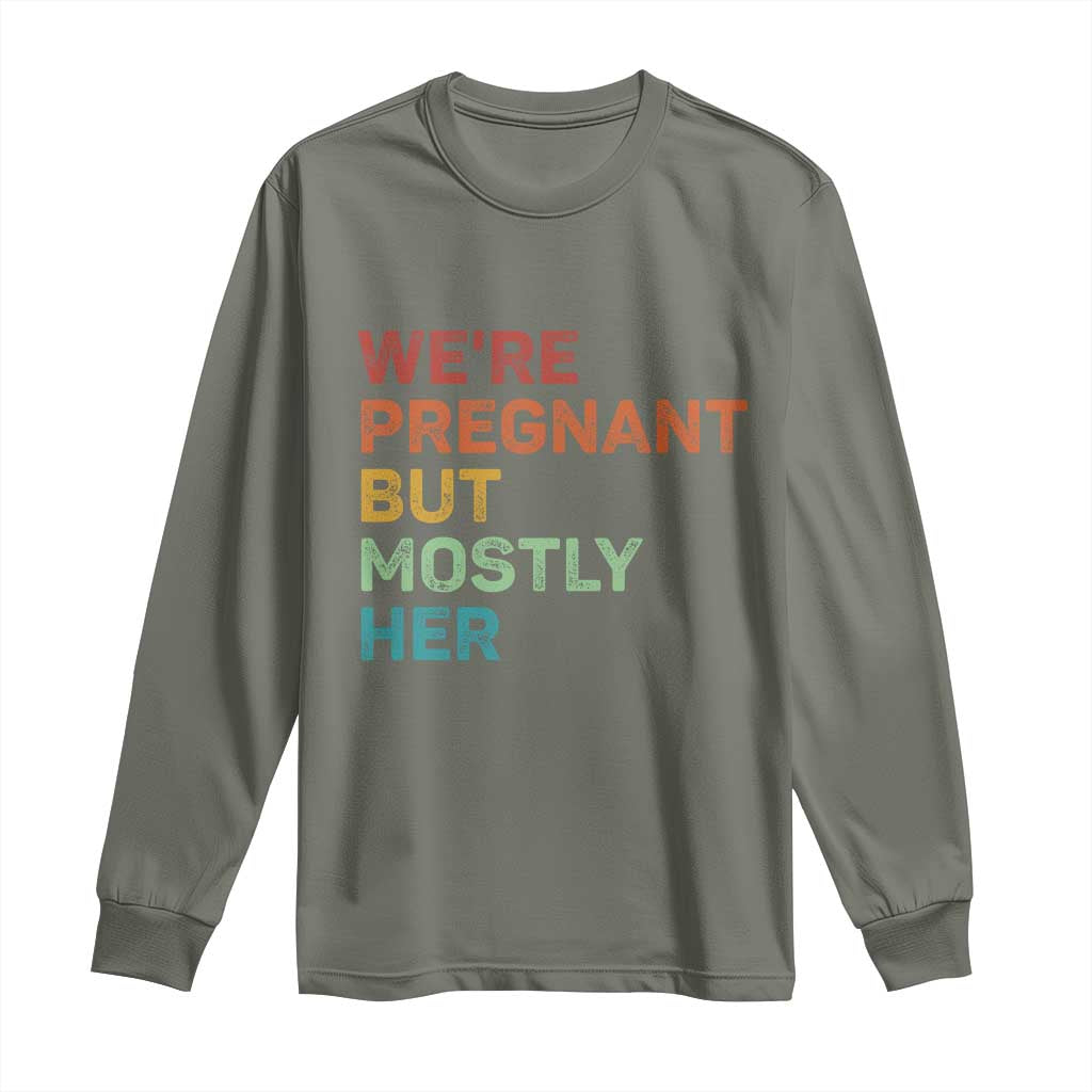 We're Pregnant But Mostly Her Long Sleeve Shirt Funny Pregnancy Announcement Expecting Mom Dad TS10 Military Green Print Your Wear