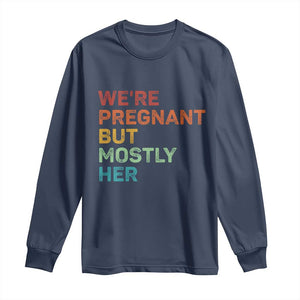 We're Pregnant But Mostly Her Long Sleeve Shirt Funny Pregnancy Announcement Expecting Mom Dad TS10 Navy Print Your Wear