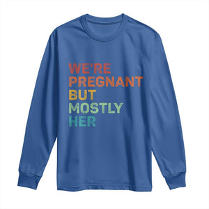 We're Pregnant But Mostly Her Long Sleeve Shirt Funny Pregnancy Announcement Expecting Mom Dad TS10 Royal Blue Print Your Wear