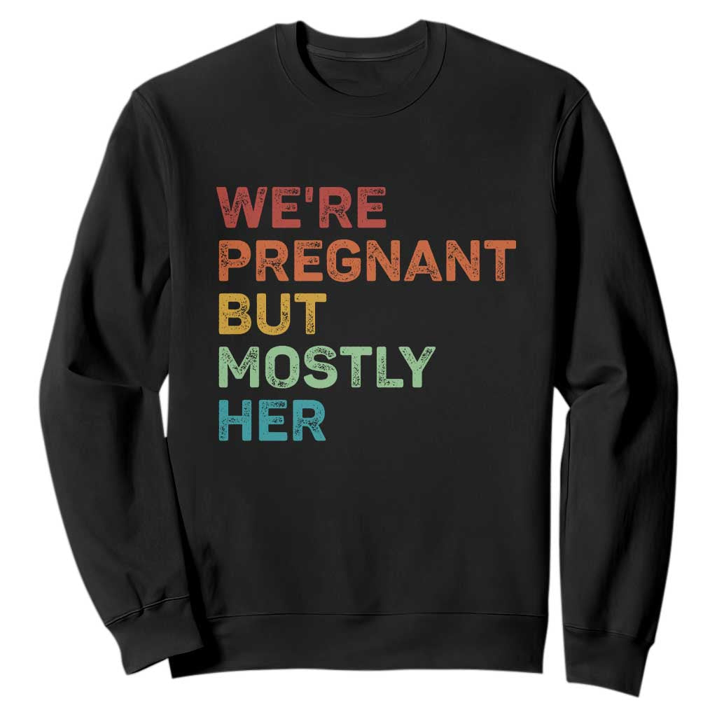 We're Pregnant But Mostly Her Sweatshirt Funny Pregnancy Announcement Expecting Mom Dad TS10 Black Print Your Wear