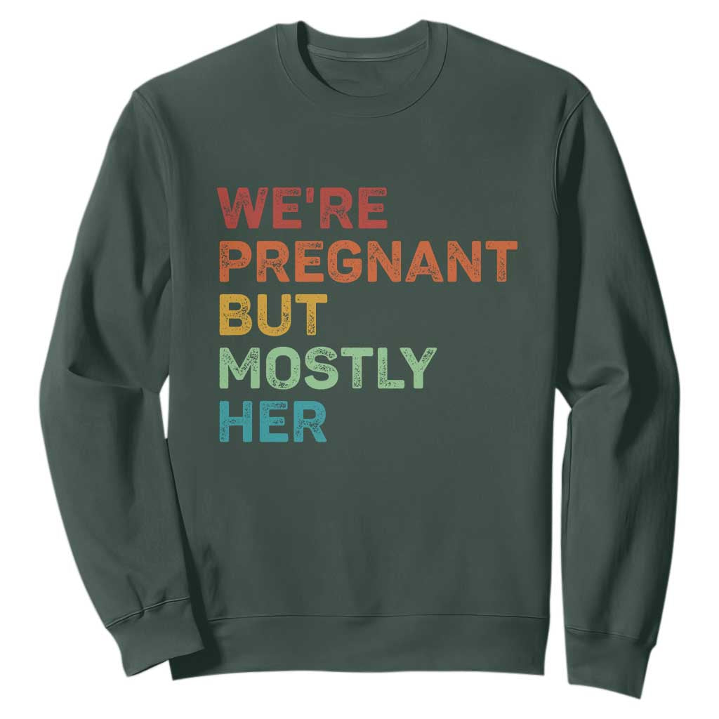 We're Pregnant But Mostly Her Sweatshirt Funny Pregnancy Announcement Expecting Mom Dad TS10 Dark Forest Green Print Your Wear
