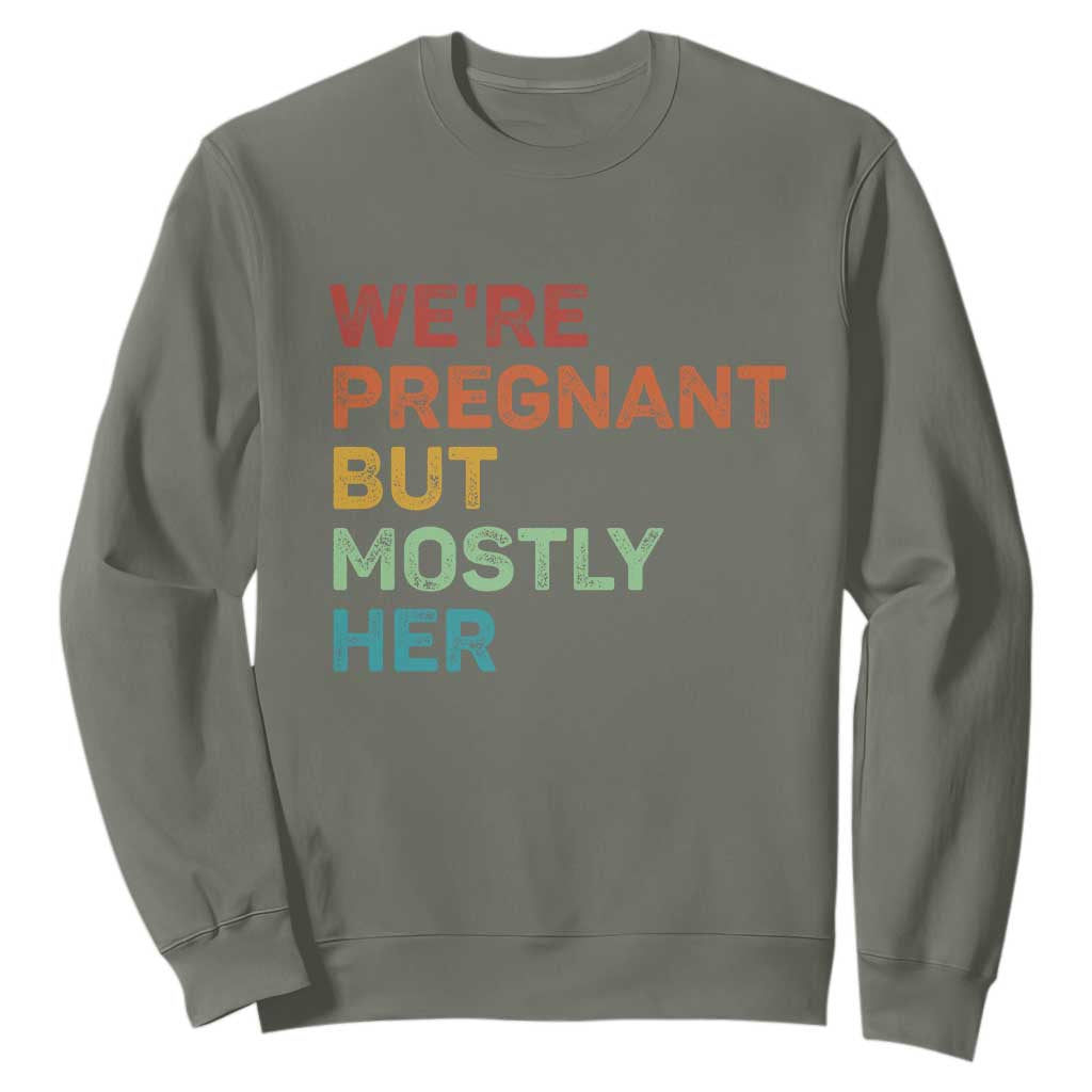 We're Pregnant But Mostly Her Sweatshirt Funny Pregnancy Announcement Expecting Mom Dad TS10 Military Green Print Your Wear