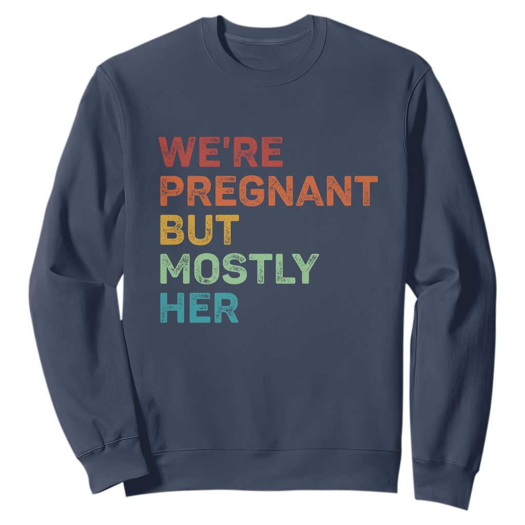 We're Pregnant But Mostly Her Sweatshirt Funny Pregnancy Announcement Expecting Mom Dad TS10 Navy Print Your Wear