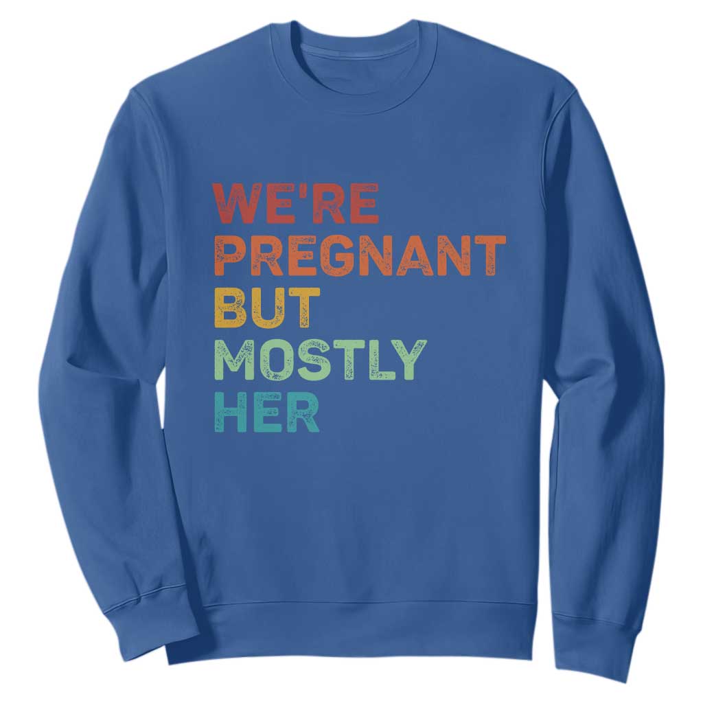 We're Pregnant But Mostly Her Sweatshirt Funny Pregnancy Announcement Expecting Mom Dad TS10 Royal Blue Print Your Wear