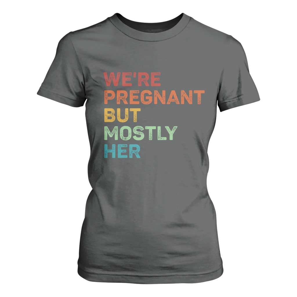 We're Pregnant But Mostly Her T Shirt For Women Funny Pregnancy Announcement Expecting Mom Dad TS10 Dark Heather Print Your Wear
