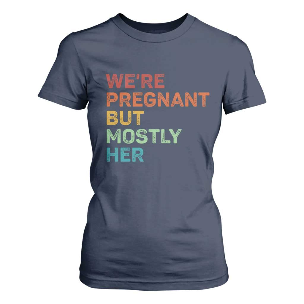 We're Pregnant But Mostly Her T Shirt For Women Funny Pregnancy Announcement Expecting Mom Dad TS10 Navy Print Your Wear