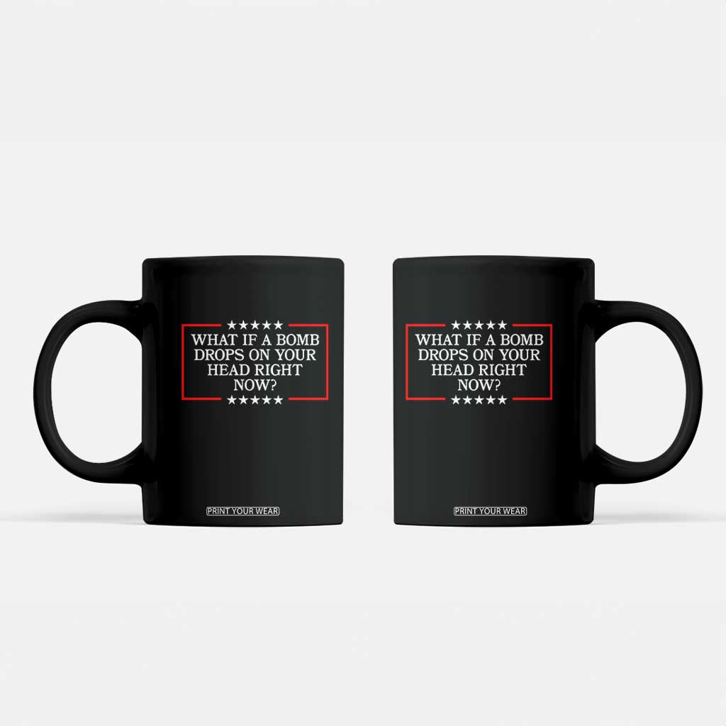 What If A Bomb Drops On Your Head Right Now Coffee Mug Trump 47 TS02 Black Print Your Wear