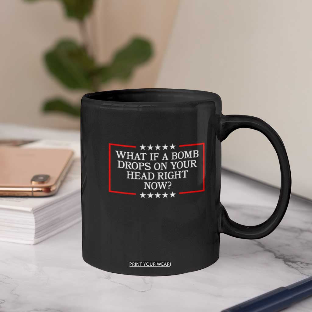 What If A Bomb Drops On Your Head Right Now Coffee Mug Trump 47 TS02 Print Your Wear
