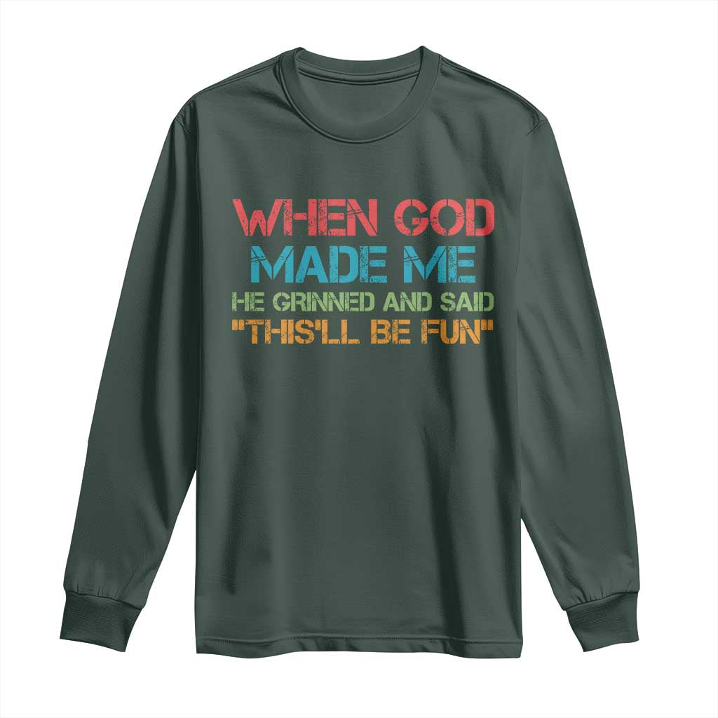 When God Made Me He Grinned And Said Funny Long Sleeve Shirt Sarcastic Saying Humor Christian Retro TS10 Dark Forest Green Print Your Wear