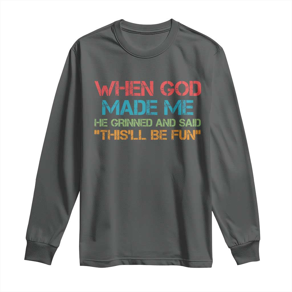 When God Made Me He Grinned And Said Funny Long Sleeve Shirt Sarcastic Saying Humor Christian Retro TS10 Dark Heather Print Your Wear