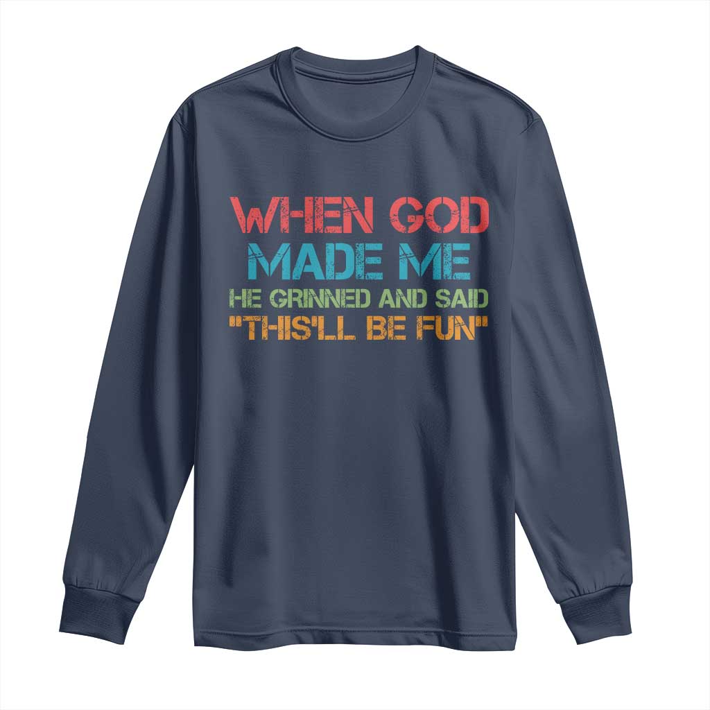 When God Made Me He Grinned And Said Funny Long Sleeve Shirt Sarcastic Saying Humor Christian Retro TS10 Navy Print Your Wear