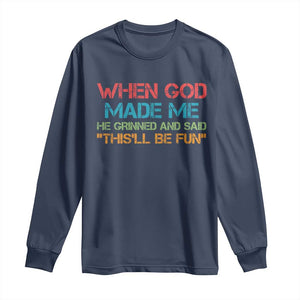 When God Made Me He Grinned And Said Funny Long Sleeve Shirt Sarcastic Saying Humor Christian Retro TS10 Navy Print Your Wear