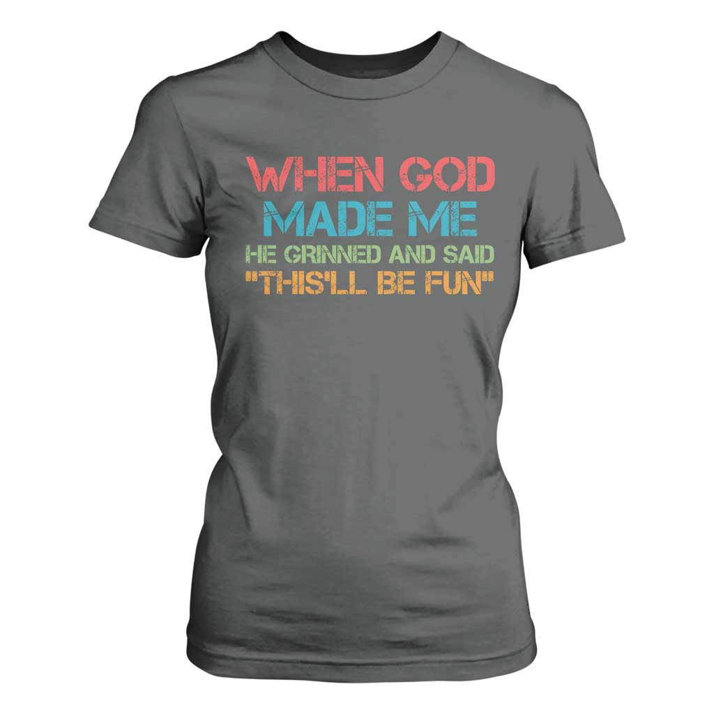 When God Made Me He Grinned And Said Funny T Shirt For Women Sarcastic Saying Humor Christian Retro TS10 Dark Heather Print Your Wear